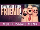 Beware Of Your Friend! ᴴᴰ ┇ Powerful Reminder ┇ by Mufti Ismail Menk ┇ TDR Production ┇